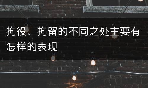 拘役、拘留的不同之处主要有怎样的表现