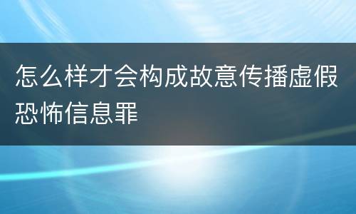 怎么样才会构成故意传播虚假恐怖信息罪
