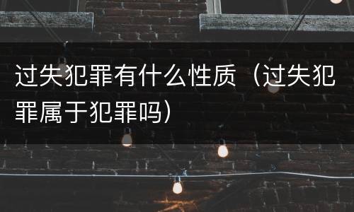 过失犯罪有什么性质（过失犯罪属于犯罪吗）