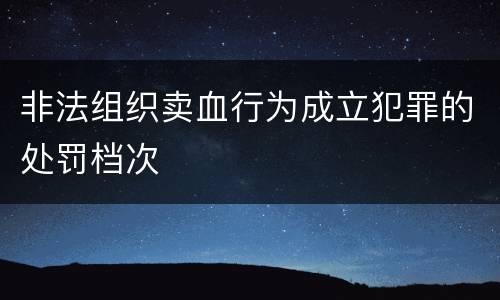 非法组织卖血行为成立犯罪的处罚档次