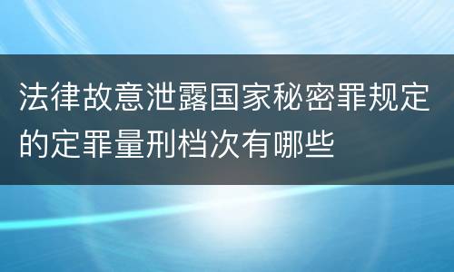 法律故意泄露国家秘密罪规定的定罪量刑档次有哪些