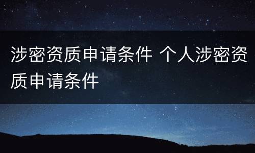 涉密资质申请条件 个人涉密资质申请条件