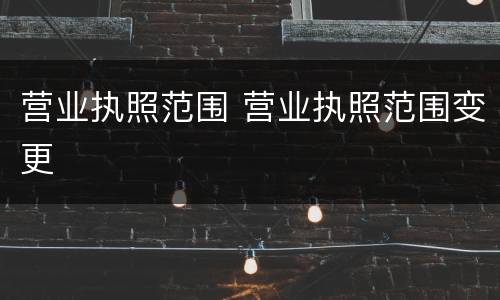 营业执照范围 营业执照范围变更