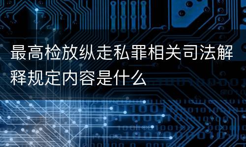最高检放纵走私罪相关司法解释规定内容是什么