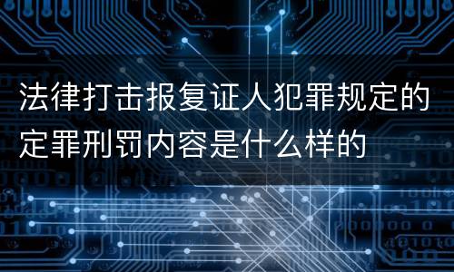 法律打击报复证人犯罪规定的定罪刑罚内容是什么样的
