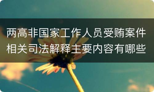 两高非国家工作人员受贿案件相关司法解释主要内容有哪些