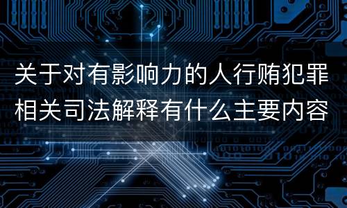 关于对有影响力的人行贿犯罪相关司法解释有什么主要内容