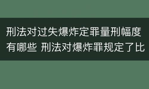 刑法对过失爆炸定罪量刑幅度有哪些 刑法对爆炸罪规定了比过失爆炸罪