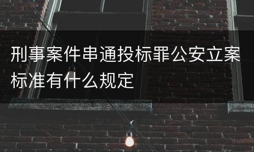 刑事案件串通投标罪公安立案标准有什么规定