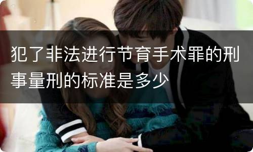 犯了非法进行节育手术罪的刑事量刑的标准是多少