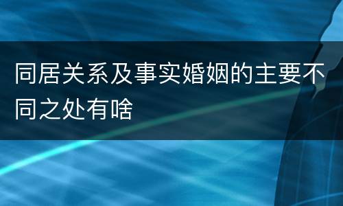 同居关系及事实婚姻的主要不同之处有啥
