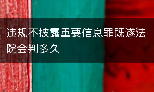 违规不披露重要信息罪既遂法院会判多久
