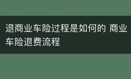 退商业车险过程是如何的 商业车险退费流程