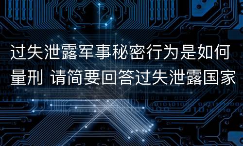 过失泄露军事秘密行为是如何量刑 请简要回答过失泄露国家秘密罪案件立案标准
