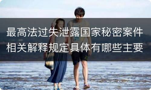 最高法过失泄露国家秘密案件相关解释规定具体有哪些主要内容