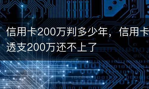 信用卡200万判多少年，信用卡透支200万还不上了