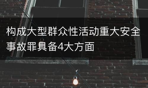 构成大型群众性活动重大安全事故罪具备4大方面
