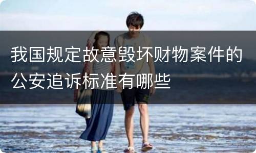 我国规定故意毁坏财物案件的公安追诉标准有哪些