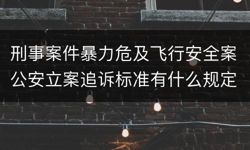 刑事案件暴力危及飞行安全案公安立案追诉标准有什么规定