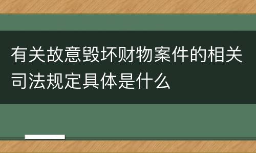 有关故意毁坏财物案件的相关司法规定具体是什么