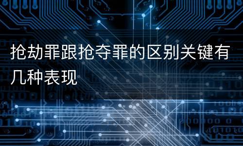 抢劫罪跟抢夺罪的区别关键有几种表现