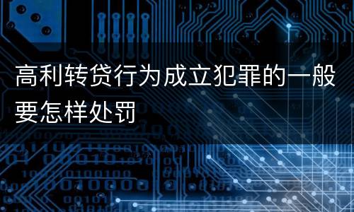 高利转贷行为成立犯罪的一般要怎样处罚