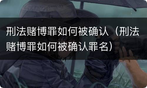 刑法赌博罪如何被确认（刑法赌博罪如何被确认罪名）