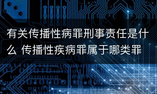 有关传播性病罪刑事责任是什么 传播性疾病罪属于哪类罪
