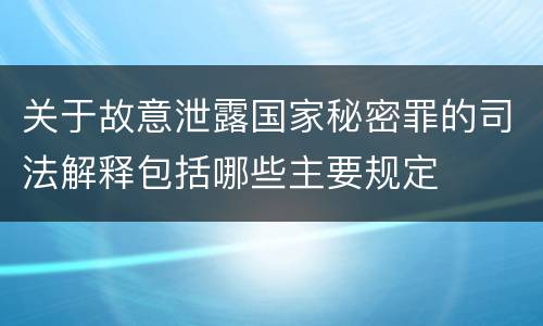 关于故意泄露国家秘密罪的司法解释包括哪些主要规定