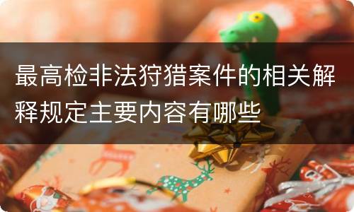 最高检非法狩猎案件的相关解释规定主要内容有哪些
