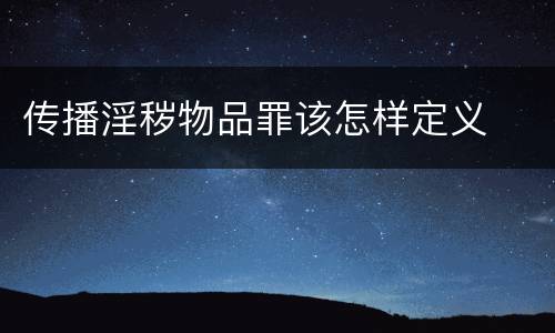 传播淫秽物品罪该怎样定义