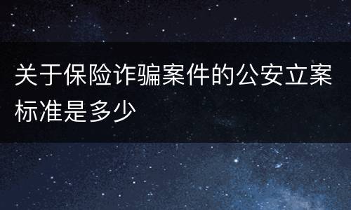 关于保险诈骗案件的公安立案标准是多少
