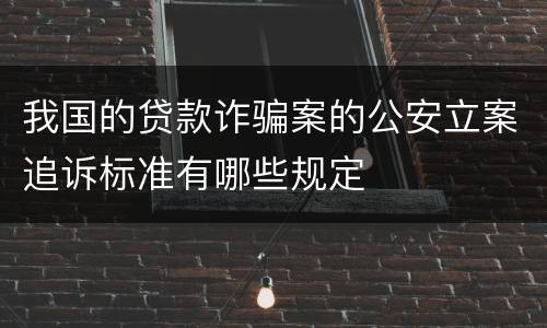 我国的贷款诈骗案的公安立案追诉标准有哪些规定