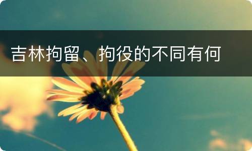 吉林拘留、拘役的不同有何