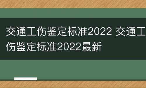 交通工伤鉴定标准2022 交通工伤鉴定标准2022最新