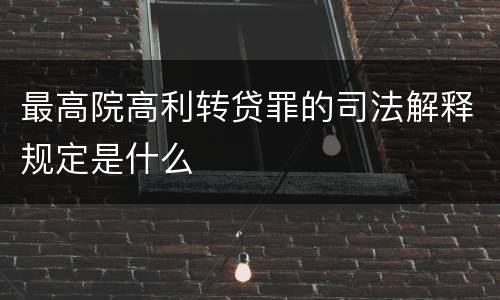 最高院高利转贷罪的司法解释规定是什么