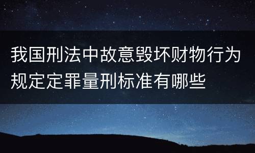 我国刑法中故意毁坏财物行为规定定罪量刑标准有哪些