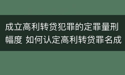成立高利转贷犯罪的定罪量刑幅度 如何认定高利转贷罪名成立