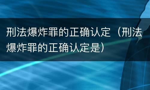 刑法爆炸罪的正确认定（刑法爆炸罪的正确认定是）