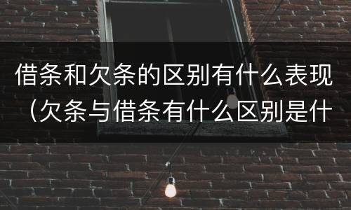 借条和欠条的区别有什么表现（欠条与借条有什么区别是什么）