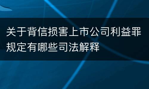 关于背信损害上市公司利益罪规定有哪些司法解释