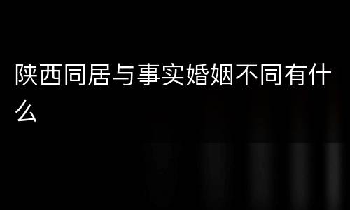 陕西同居与事实婚姻不同有什么