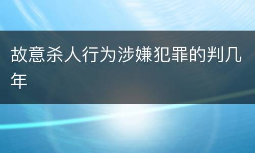 故意杀人行为涉嫌犯罪的判几年