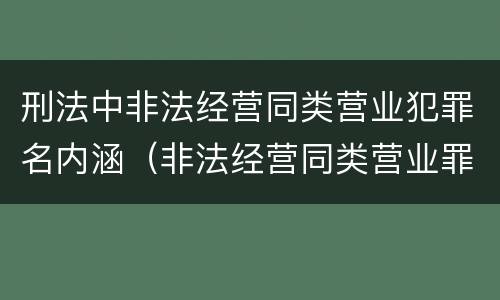 刑法中非法经营同类营业犯罪名内涵（非法经营同类营业罪构成要件）