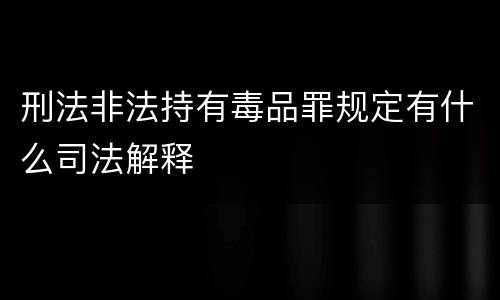 刑法非法持有毒品罪规定有什么司法解释
