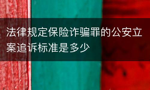 法律规定保险诈骗罪的公安立案追诉标准是多少