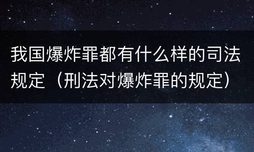 我国爆炸罪都有什么样的司法规定（刑法对爆炸罪的规定）