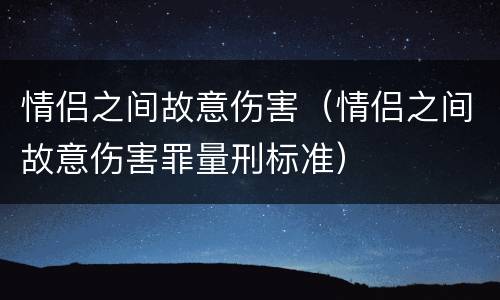 情侣之间故意伤害（情侣之间故意伤害罪量刑标准）