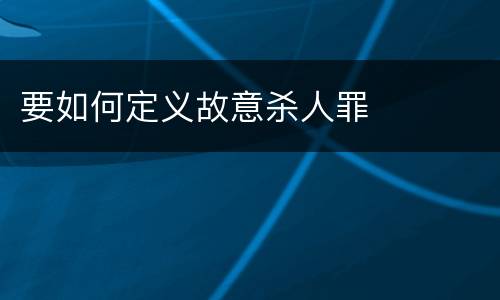 要如何定义故意杀人罪