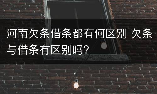 河南欠条借条都有何区别 欠条与借条有区别吗?